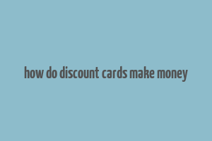 how do discount cards make money