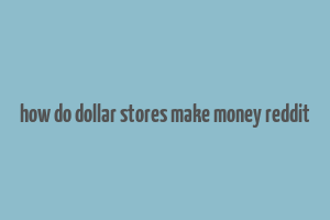 how do dollar stores make money reddit