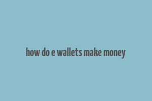 how do e wallets make money