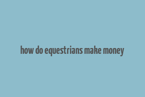 how do equestrians make money