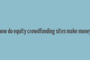 how do equity crowdfunding sites make money