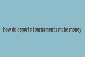 how do esports tournaments make money