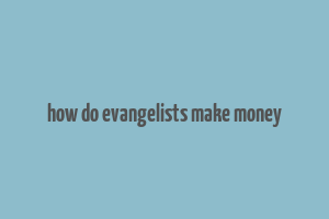 how do evangelists make money