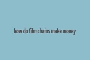 how do film chains make money