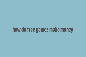 how do free games make money