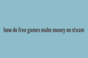 how do free games make money on steam