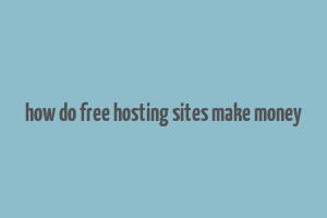 how do free hosting sites make money