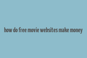 how do free movie websites make money