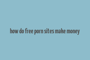 how do free porn sites make money