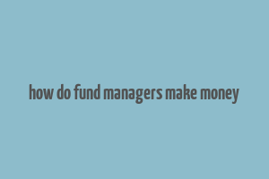 how do fund managers make money