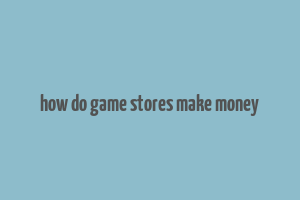 how do game stores make money