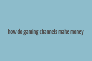 how do gaming channels make money