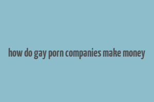 how do gay porn companies make money