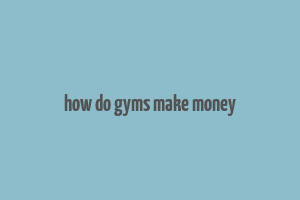 how do gyms make money