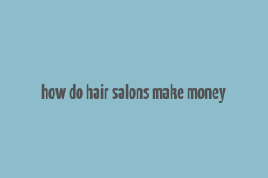 how do hair salons make money