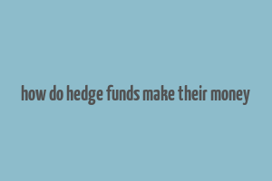 how do hedge funds make their money