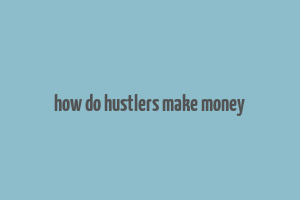 how do hustlers make money