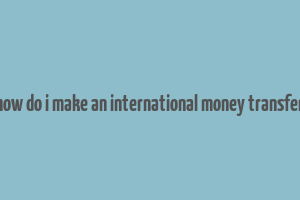 how do i make an international money transfer