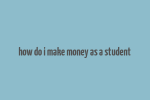 how do i make money as a student