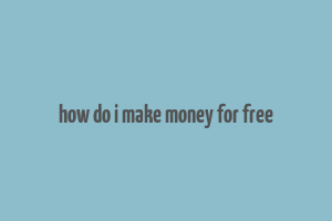 how do i make money for free