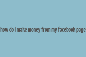 how do i make money from my facebook page