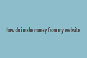 how do i make money from my website