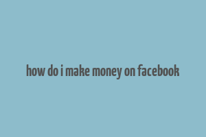 how do i make money on facebook