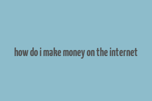 how do i make money on the internet