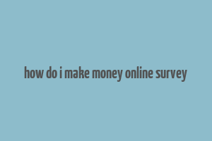 how do i make money online survey