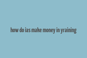 how do ias make money in yraining