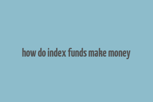 how do index funds make money