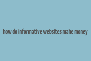 how do informative websites make money