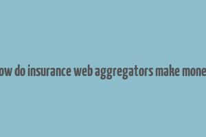 how do insurance web aggregators make money