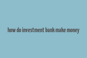 how do investment bank make money