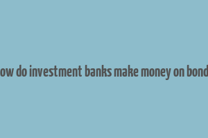 how do investment banks make money on bonds