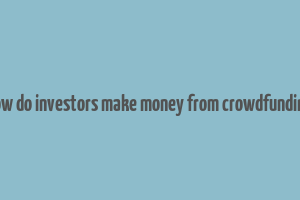 how do investors make money from crowdfunding