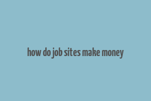 how do job sites make money