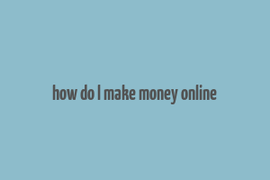 how do l make money online