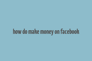 how do make money on facebook