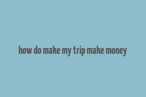 how do make my trip make money