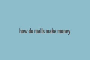 how do malls make money