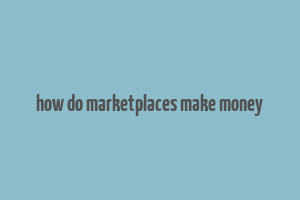 how do marketplaces make money