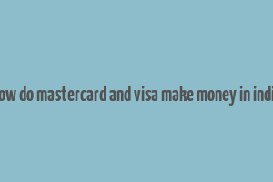 how do mastercard and visa make money in india