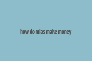 how do mlas make money