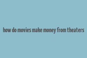 how do movies make money from theaters