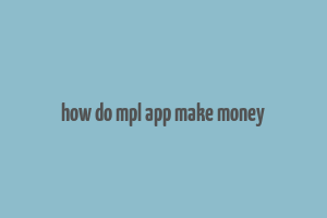 how do mpl app make money