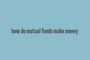 how do mutual funds make money