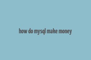 how do mysql make money