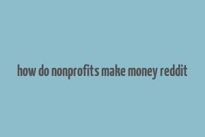 how do nonprofits make money reddit