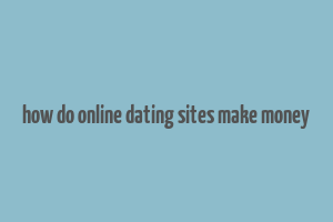 how do online dating sites make money